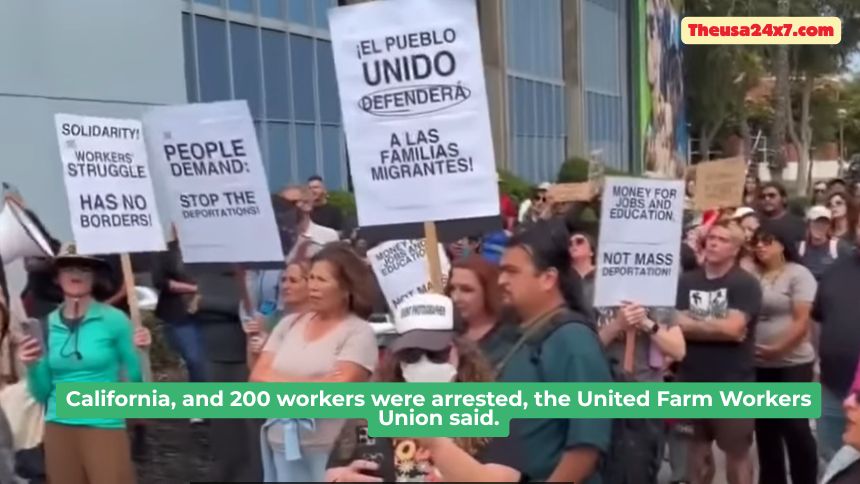 California, and 200 workers were arrested, the United Farm Workers Union said.